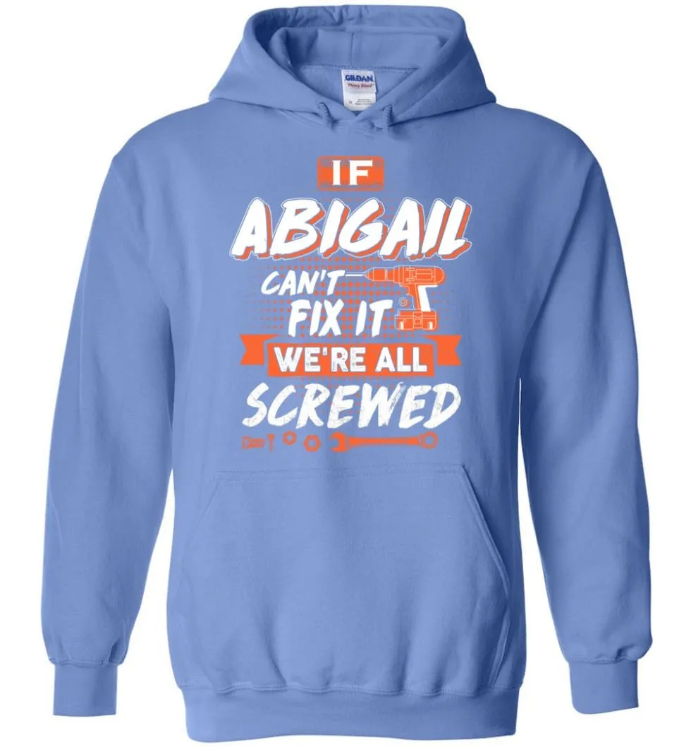 Abigail Custom Name Gift If Abigail Can't Fix It We're All Screwed - Hoodie