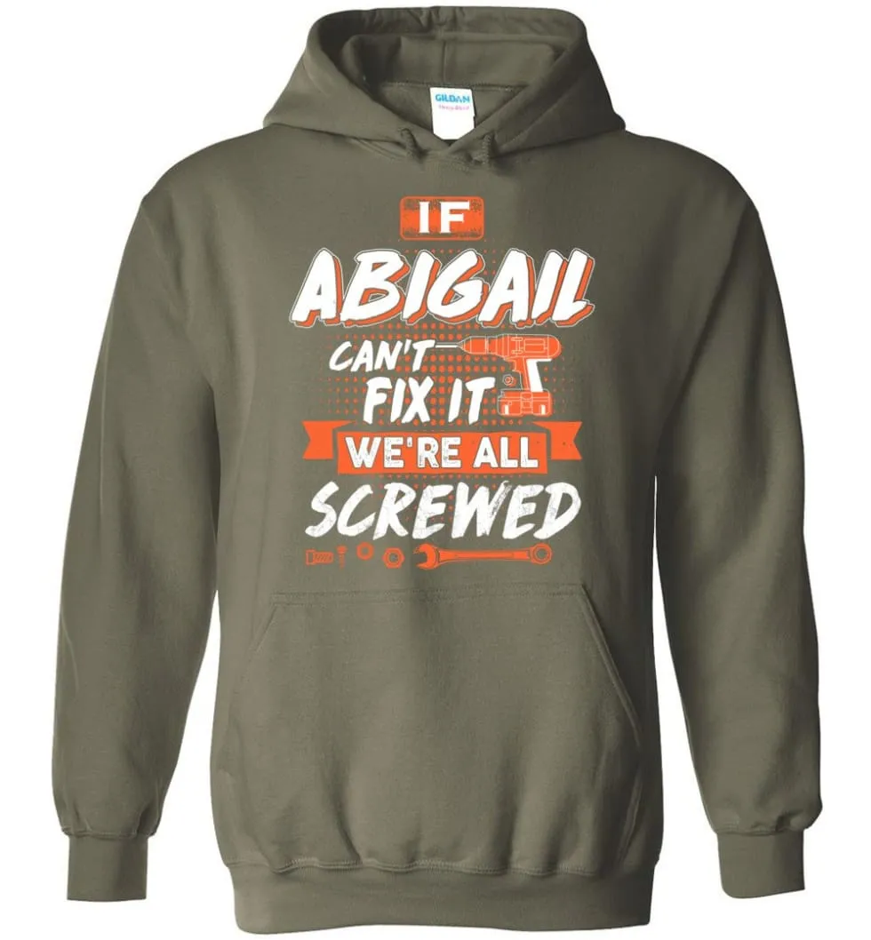 Abigail Custom Name Gift If Abigail Can't Fix It We're All Screwed - Hoodie