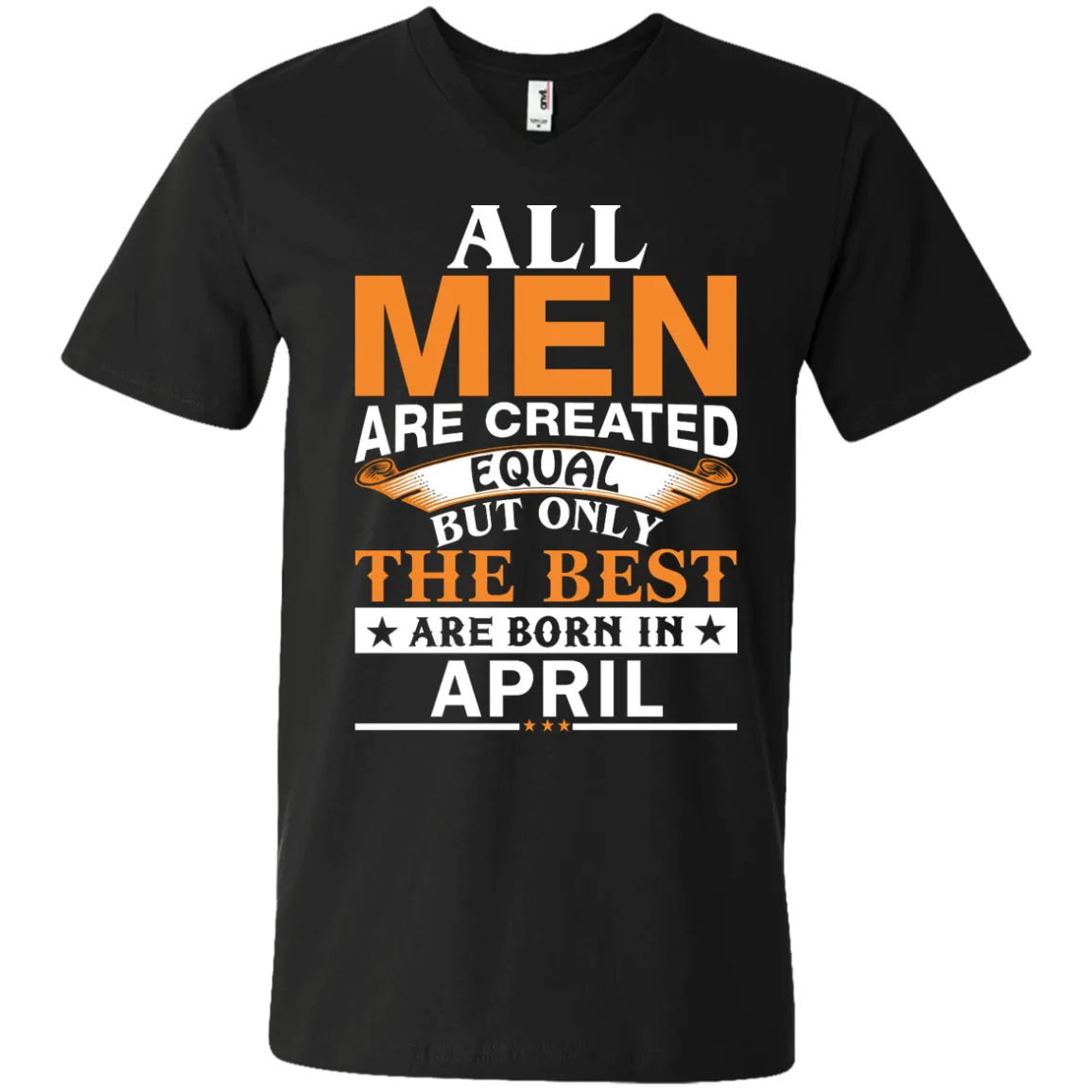 All Men Are Created Equal But Only The Best Are Born in April Shirt