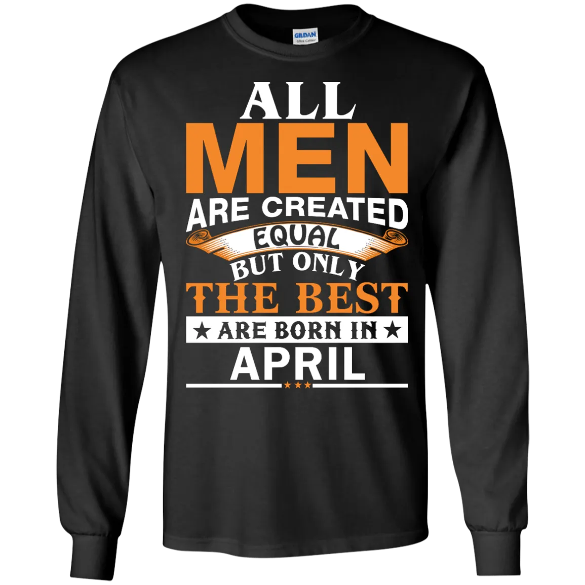 All Men Are Created Equal But Only The Best Are Born in April Shirt