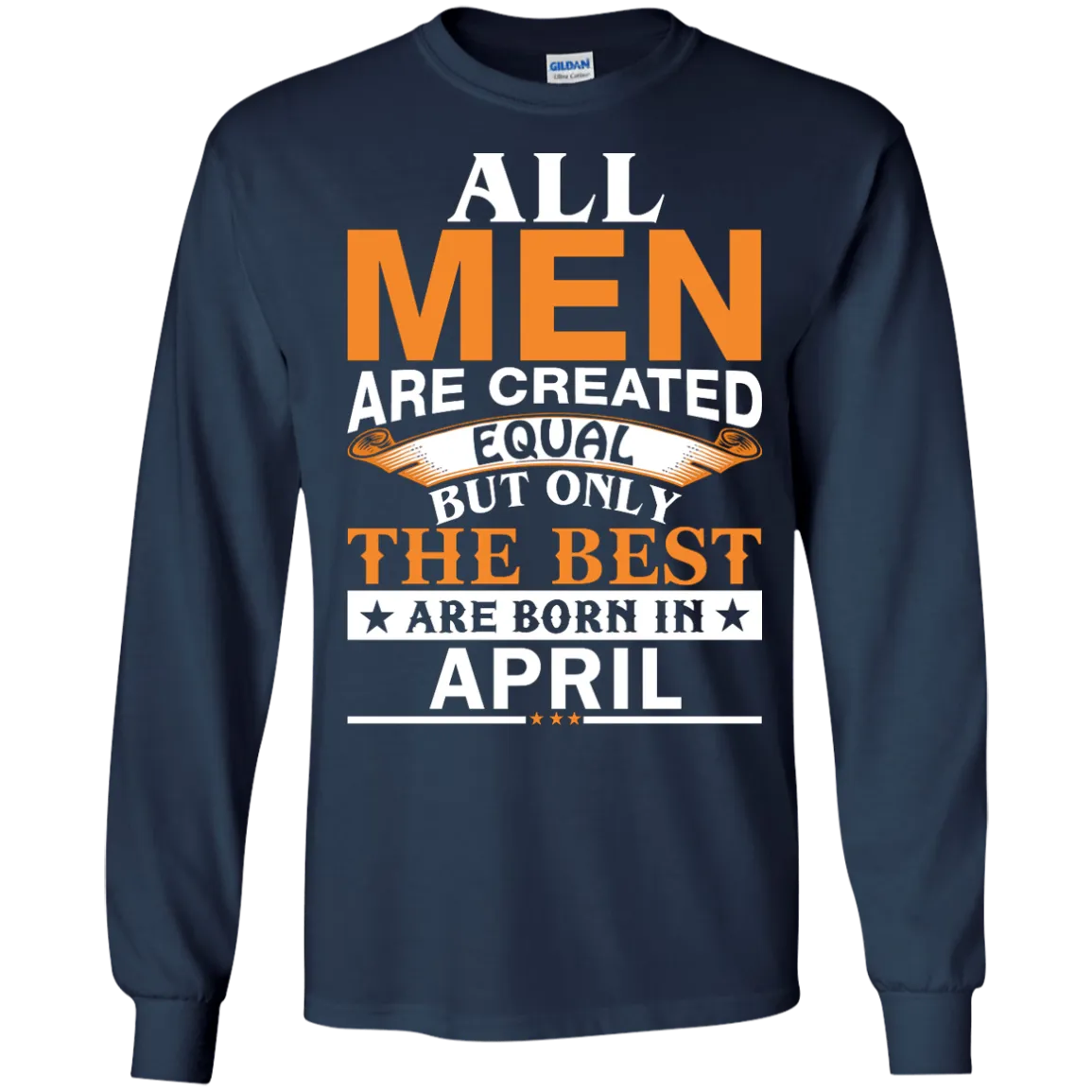 All Men Are Created Equal But Only The Best Are Born in April Shirt