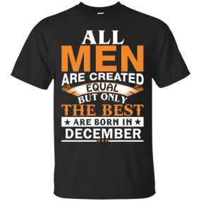 All Men Are Created Equal But Only The Best Are Born in December Shirt