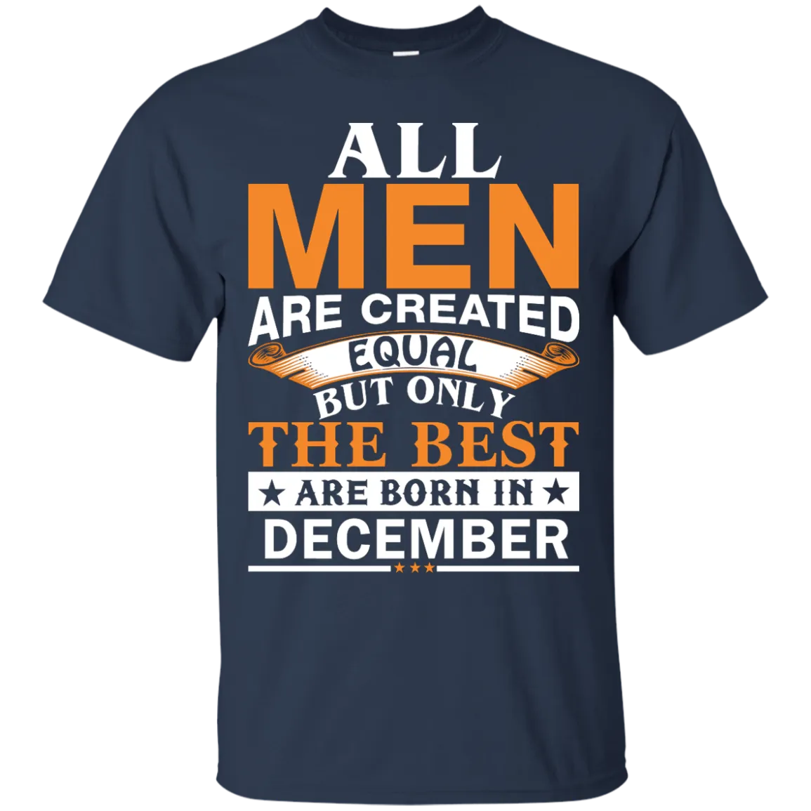 All Men Are Created Equal But Only The Best Are Born in December Shirt