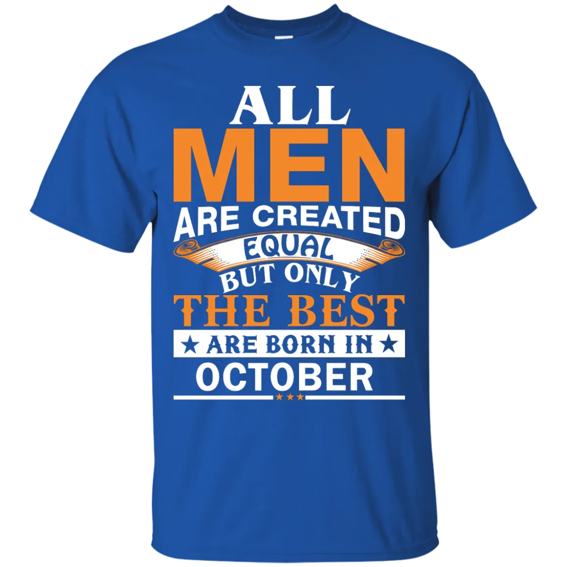 All Men Are Created Equal But Only The Best Are Born in October Shirt