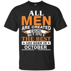 All Men Are Created Equal But Only The Best Are Born in October Shirt